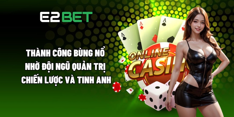 Giới Thiệu E2BET - Toàn Bộ Khía Cạnh Tạo Nên Sức Hút Sân Chơi 4 Thành công bùng nổ nhờ đội ngũ quản trị chiến lược và tinh anh