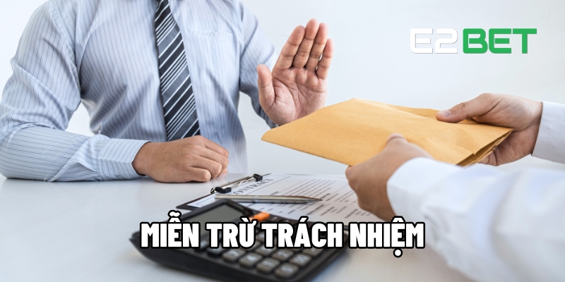 Miễn Trừ Trách Nhiệm - Cách Bảo Vê Nền Tảng Trước Sai Phạm Cùng E2BET 1 Miễn trừ trách nhiệm
