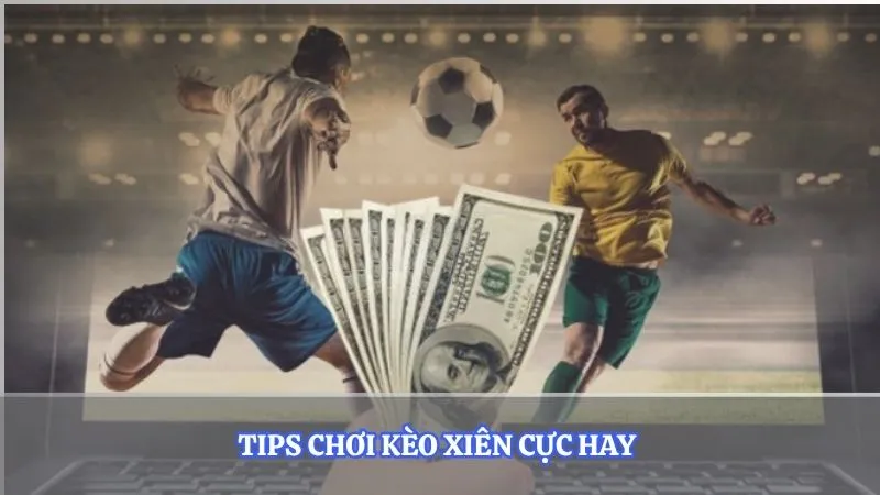 Tips chơi kèo xiên cực hay